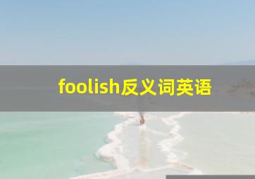 foolish反义词英语