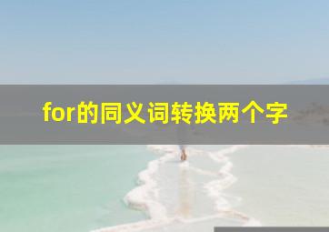 for的同义词转换两个字