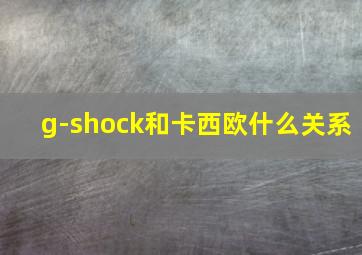 g-shock和卡西欧什么关系