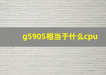 g5905相当于什么cpu