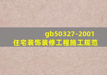 gb50327-2001住宅装饰装修工程施工规范