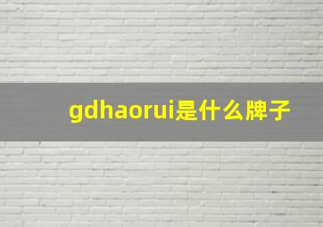 gdhaorui是什么牌子