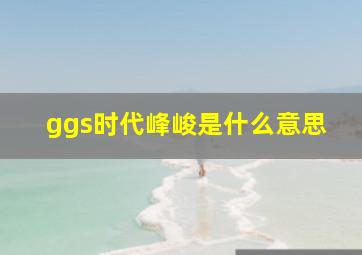 ggs时代峰峻是什么意思