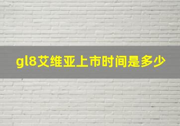 gl8艾维亚上市时间是多少