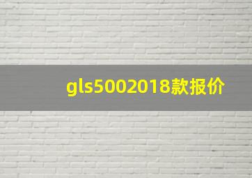 gls5002018款报价