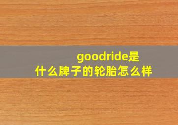 goodride是什么牌子的轮胎怎么样