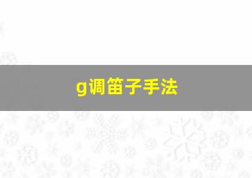 g调笛子手法