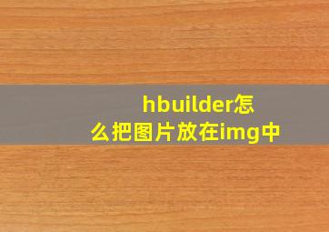 hbuilder怎么把图片放在img中