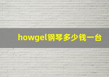 howgel钢琴多少钱一台