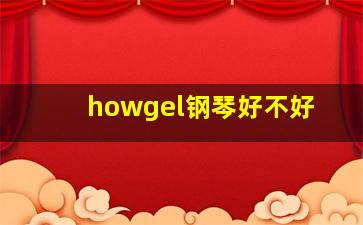 howgel钢琴好不好