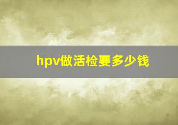 hpv做活检要多少钱