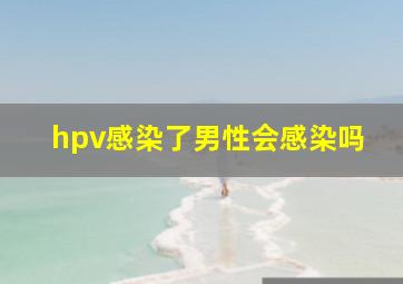 hpv感染了男性会感染吗