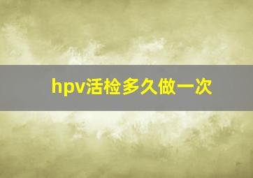 hpv活检多久做一次