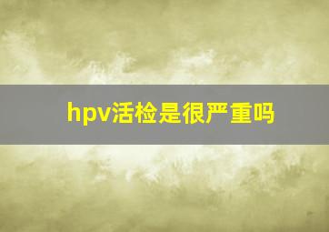 hpv活检是很严重吗