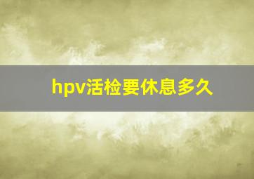 hpv活检要休息多久