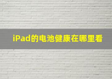 iPad的电池健康在哪里看