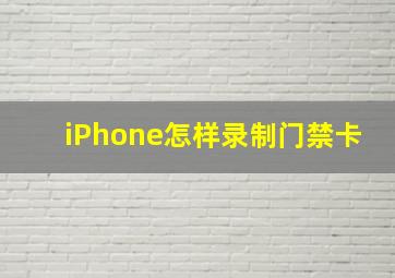 iPhone怎样录制门禁卡