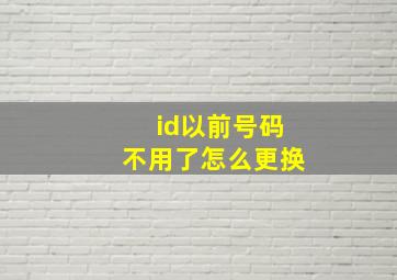 id以前号码不用了怎么更换