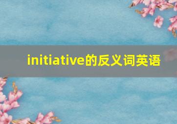 initiative的反义词英语