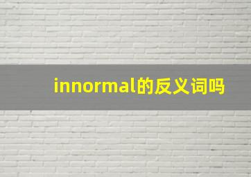 innormal的反义词吗