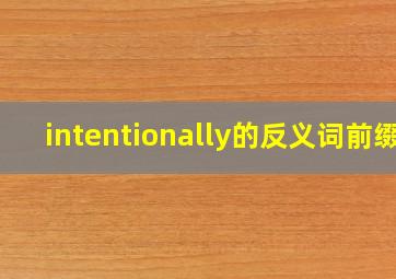 intentionally的反义词前缀