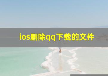 ios删除qq下载的文件