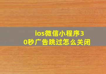 ios微信小程序30秒广告跳过怎么关闭