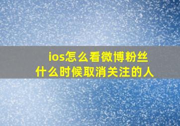 ios怎么看微博粉丝什么时候取消关注的人