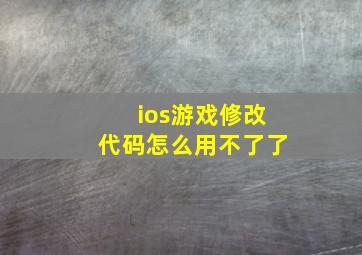 ios游戏修改代码怎么用不了了