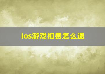 ios游戏扣费怎么退