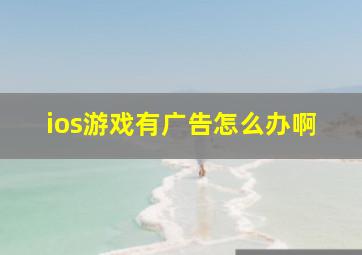 ios游戏有广告怎么办啊