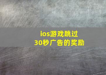 ios游戏跳过30秒广告的奖励