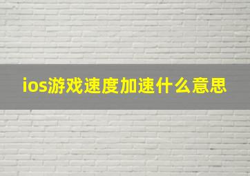 ios游戏速度加速什么意思