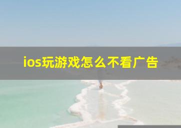 ios玩游戏怎么不看广告