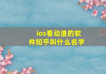 ios看动漫的软件知乎叫什么名字