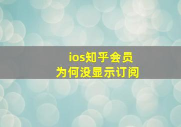 ios知乎会员为何没显示订阅