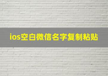 ios空白微信名字复制粘贴