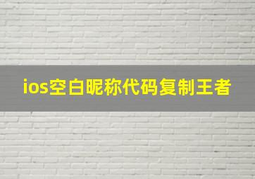 ios空白昵称代码复制王者