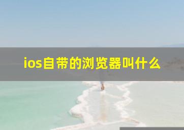 ios自带的浏览器叫什么