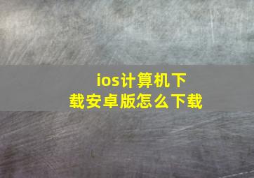 ios计算机下载安卓版怎么下载