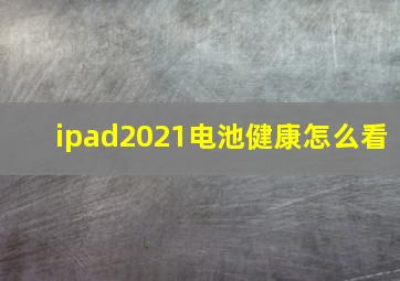 ipad2021电池健康怎么看