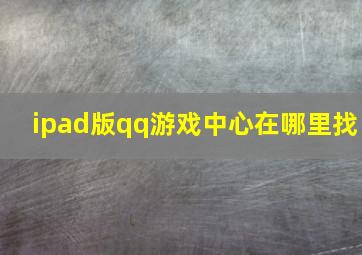 ipad版qq游戏中心在哪里找