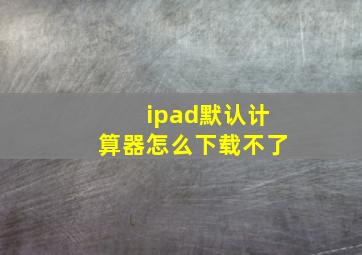 ipad默认计算器怎么下载不了