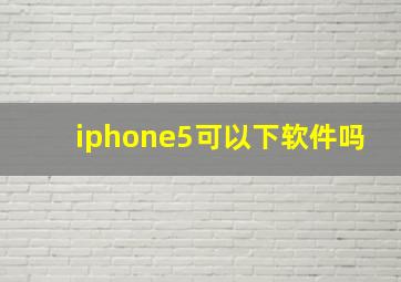 iphone5可以下软件吗