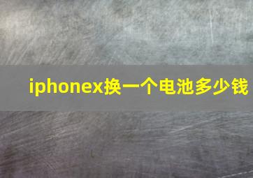 iphonex换一个电池多少钱