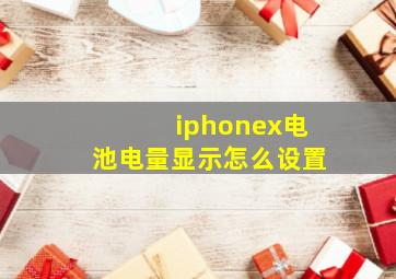 iphonex电池电量显示怎么设置