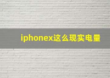 iphonex这么现实电量