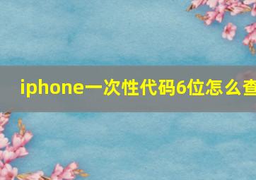 iphone一次性代码6位怎么查