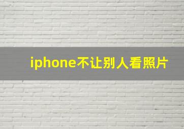 iphone不让别人看照片