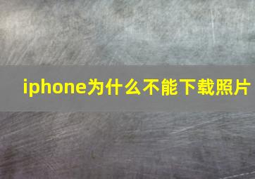 iphone为什么不能下载照片